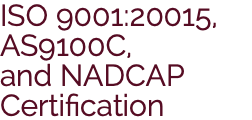 ISO 9001:20015, AS9100C, and NADCAP Certification
